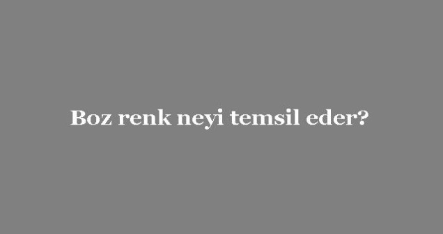 Boz Renk Neyi Temsil Eder? Anlamı, Psikolojik ve Kültürel Yorumları